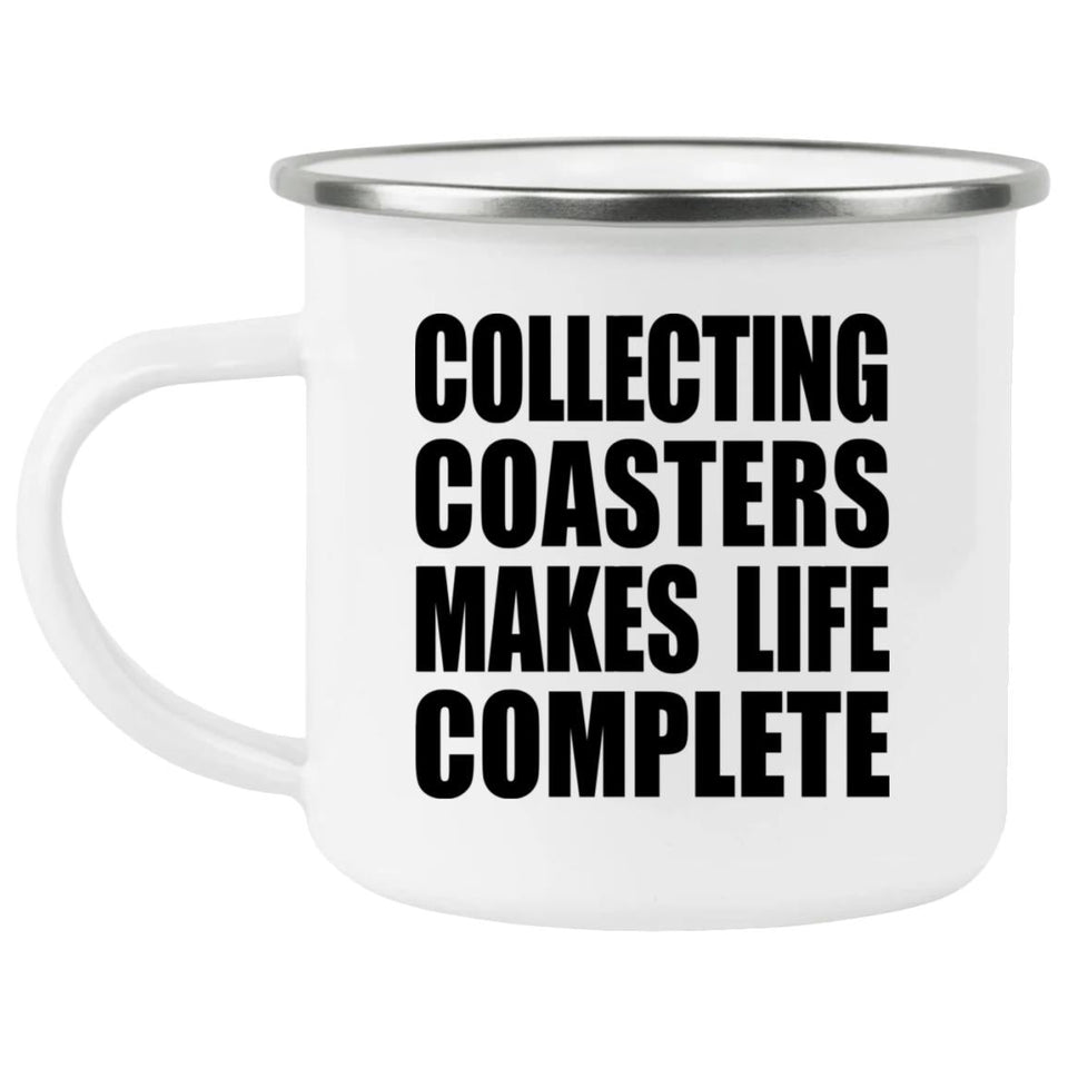Collecting Coasters Makes Life Complete - 12oz Camping Mug