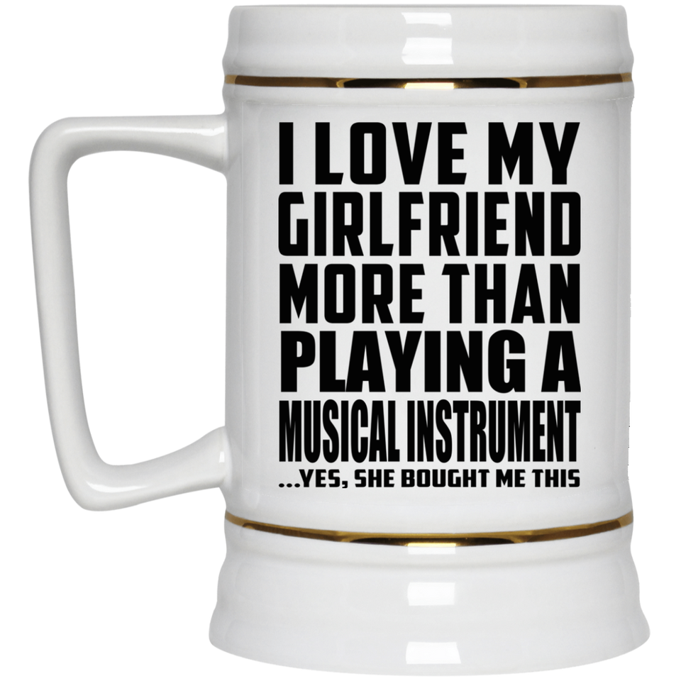 I Love My Girlfriend More Than Playing A Musical Instrument - Beer Stein