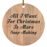 All I Want For Christmas Is More Soap Making - Circle Ornament C