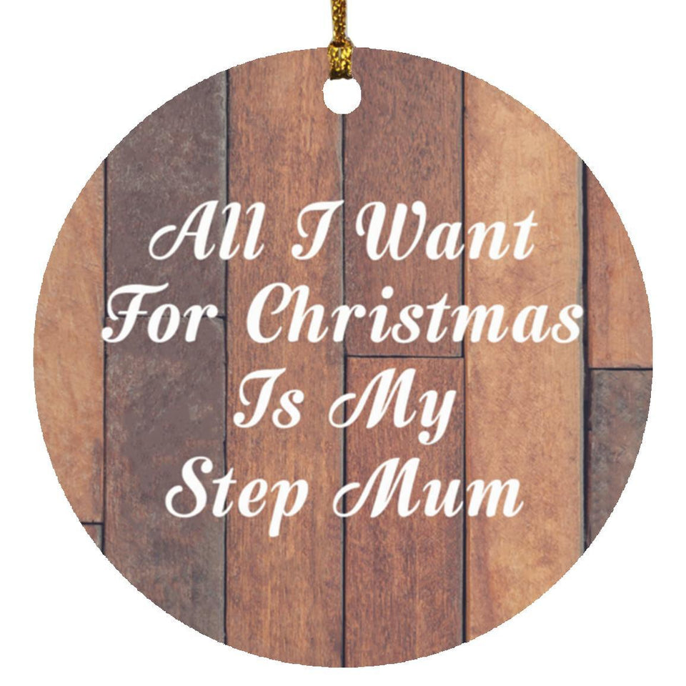 All I Want For Christmas Is My Step Mum - Circle Ornament E