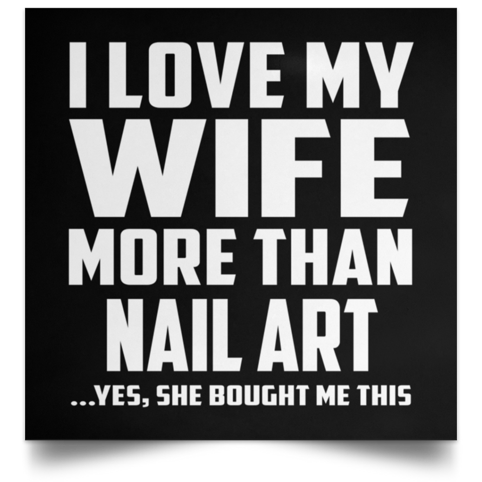 I Love My Wife More Than Nail Art - Poster Square