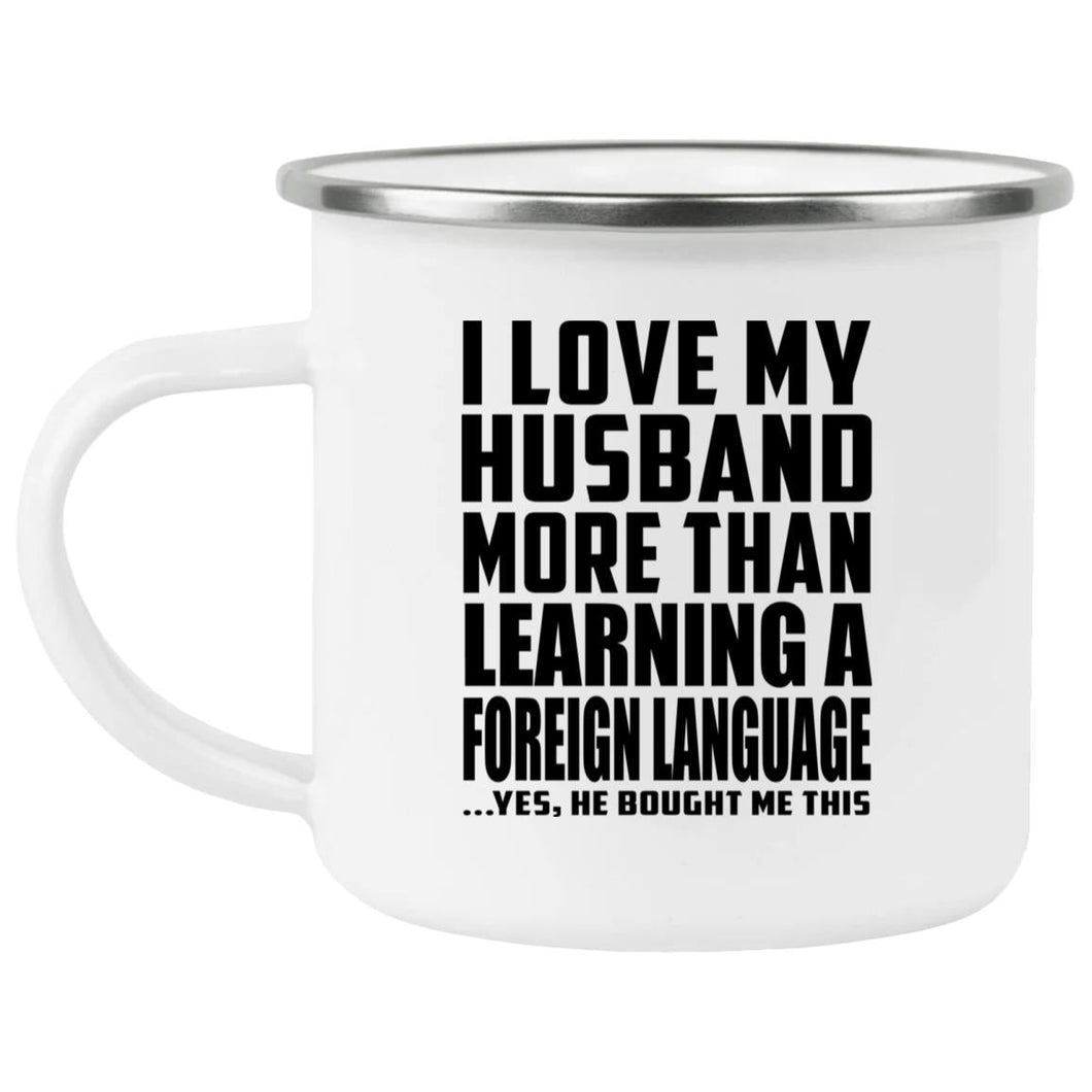 I Love My Husband More Than Learning A Foreign Language - 12oz Camping Mug