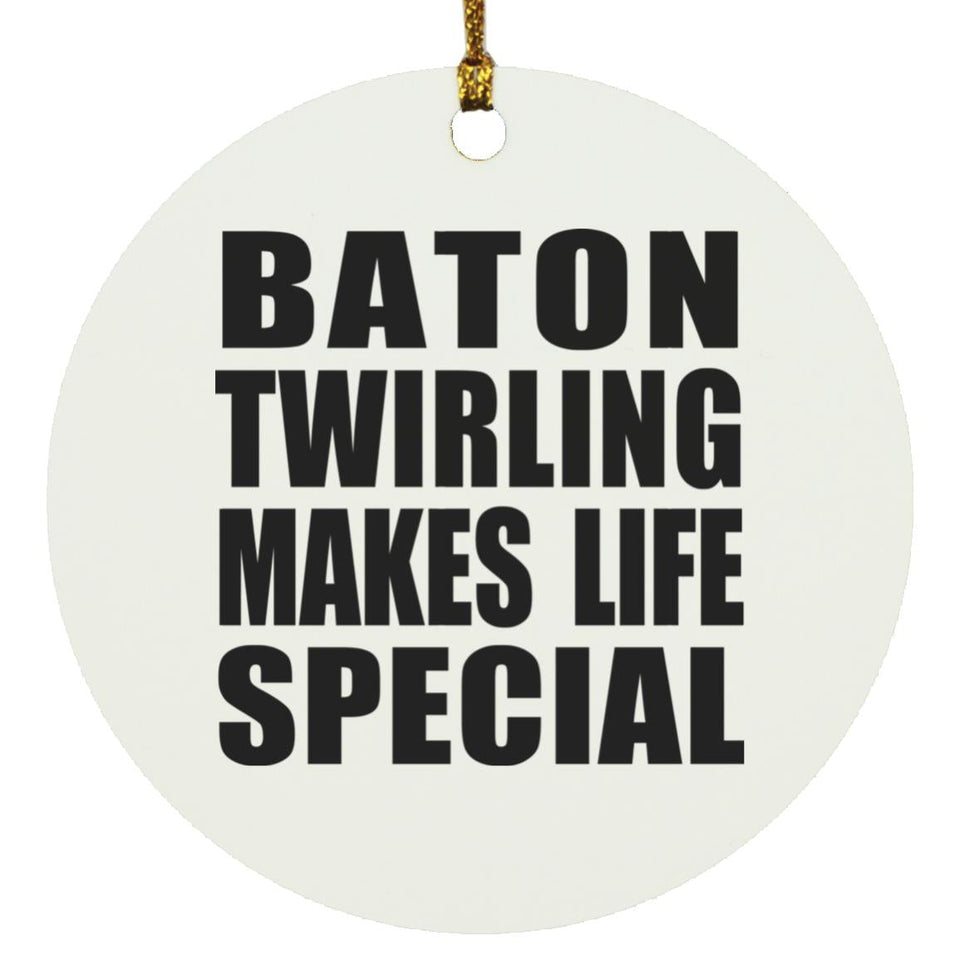 Baton Twirling Makes Life Special - Circle Ornament