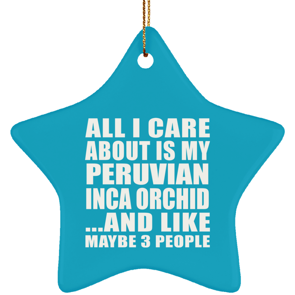 All I Care About Is My Peruvian Inca Orchid - Star Ornament