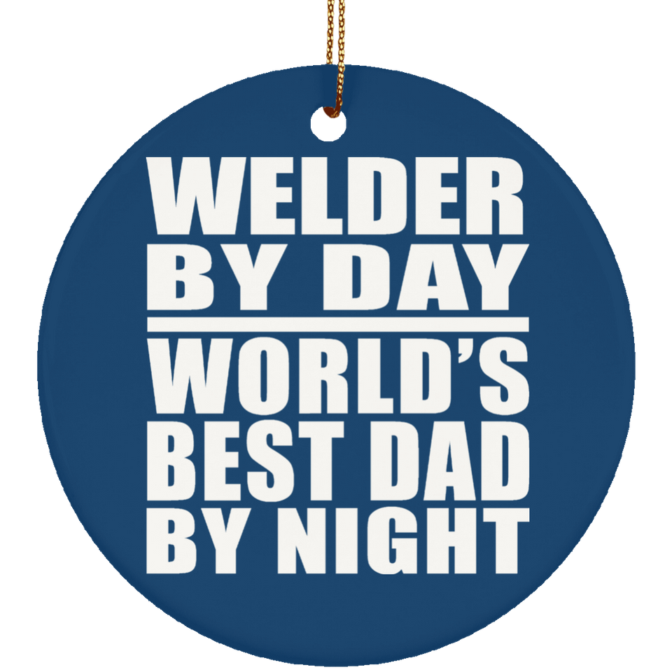 Welder By Day World's Best Dad By Night - Circle Ornament
