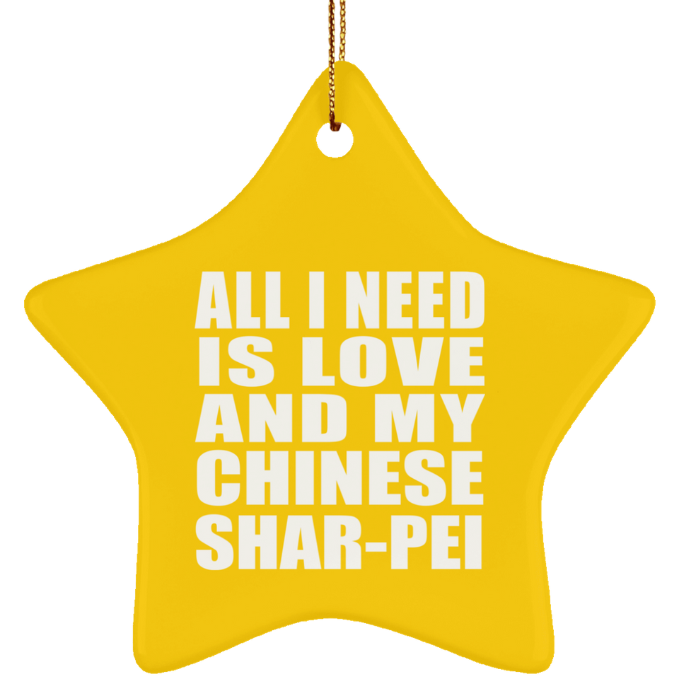 All I Need Is Love And My Chinese Shar-Pei - Star Ornament
