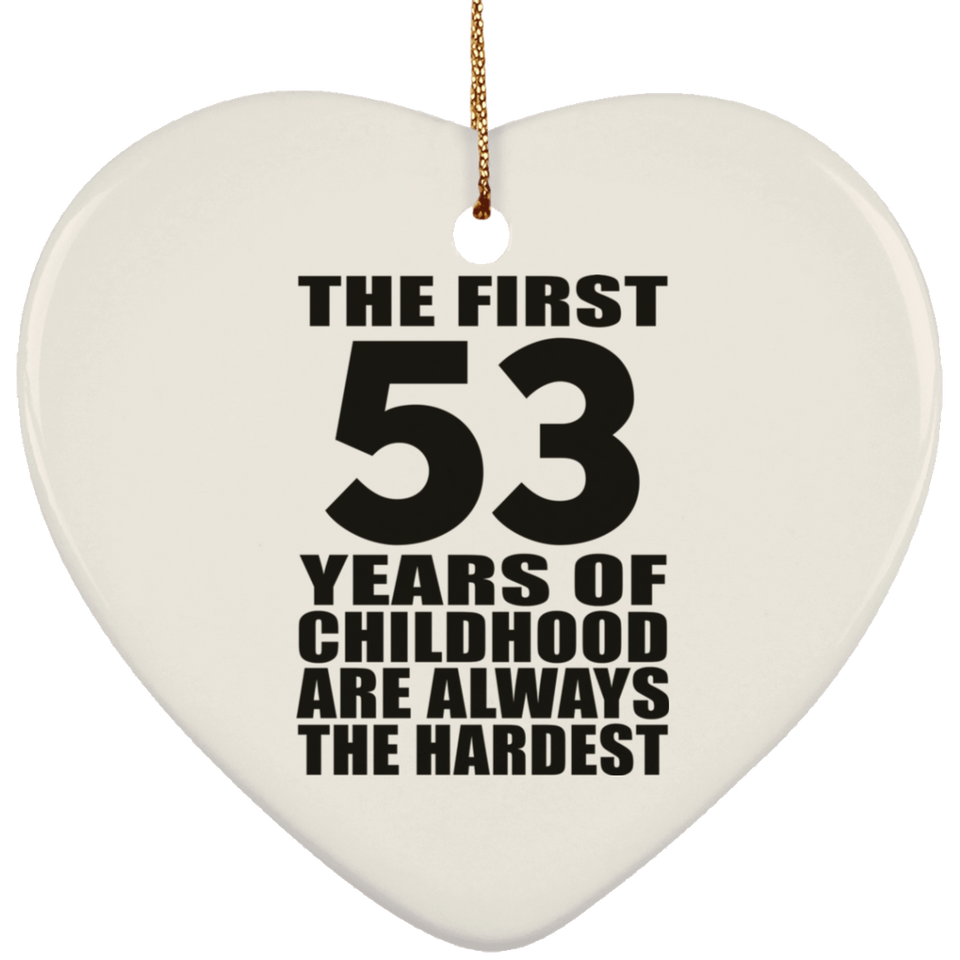 53rd Birthday First 53 Years of Childhood Are The Hardest - Heart Ornament