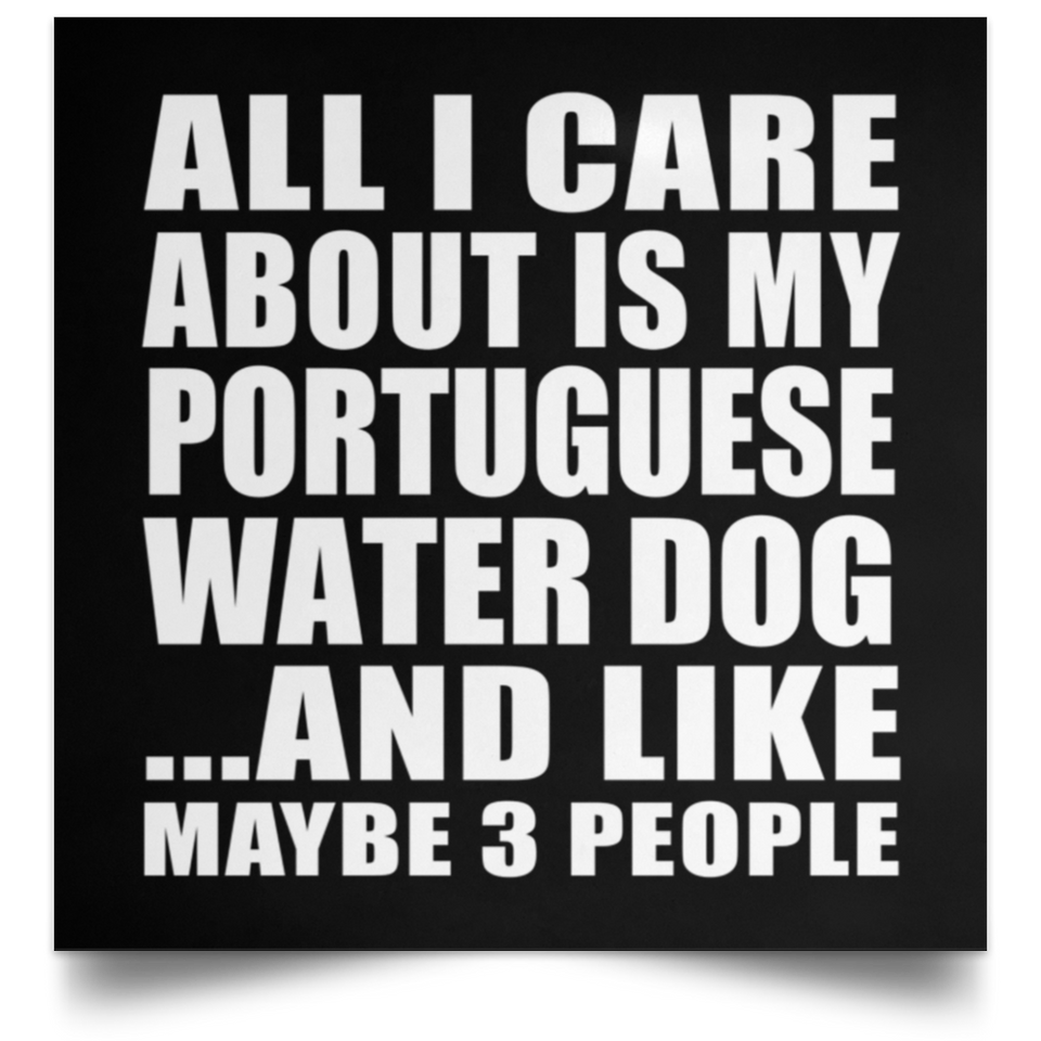 All I Care About Is My Portuguese Water Dog - Poster Square