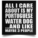 All I Care About Is My Portuguese Water Dog - Poster Square