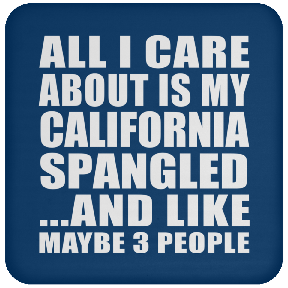 All I Care About Is My California Spangled - Drink Coaster