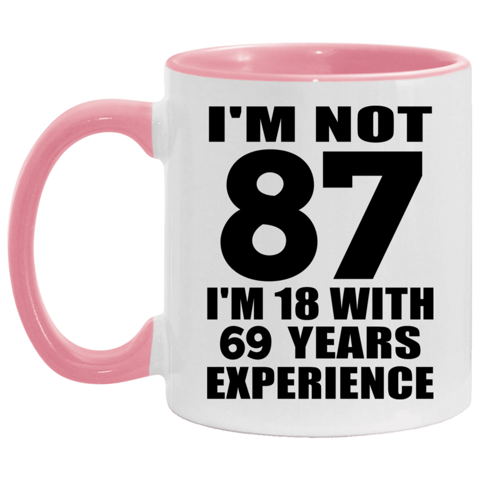 87th Birthday I'm Not 87 I'm 18 With 69 Years Experience - 11oz Accent Mug Pink