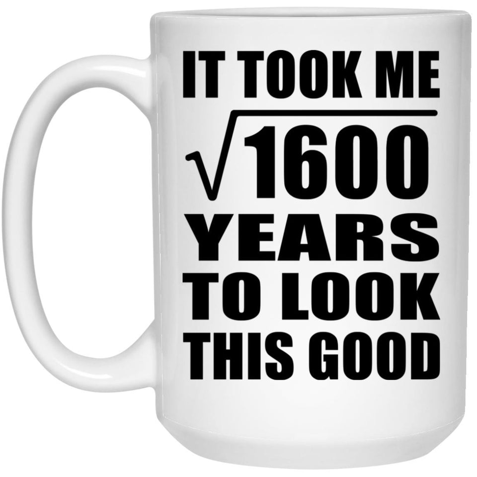 40th Birthday Took Square Root of 1600 Years To Look Good - 15oz Coffee Mug