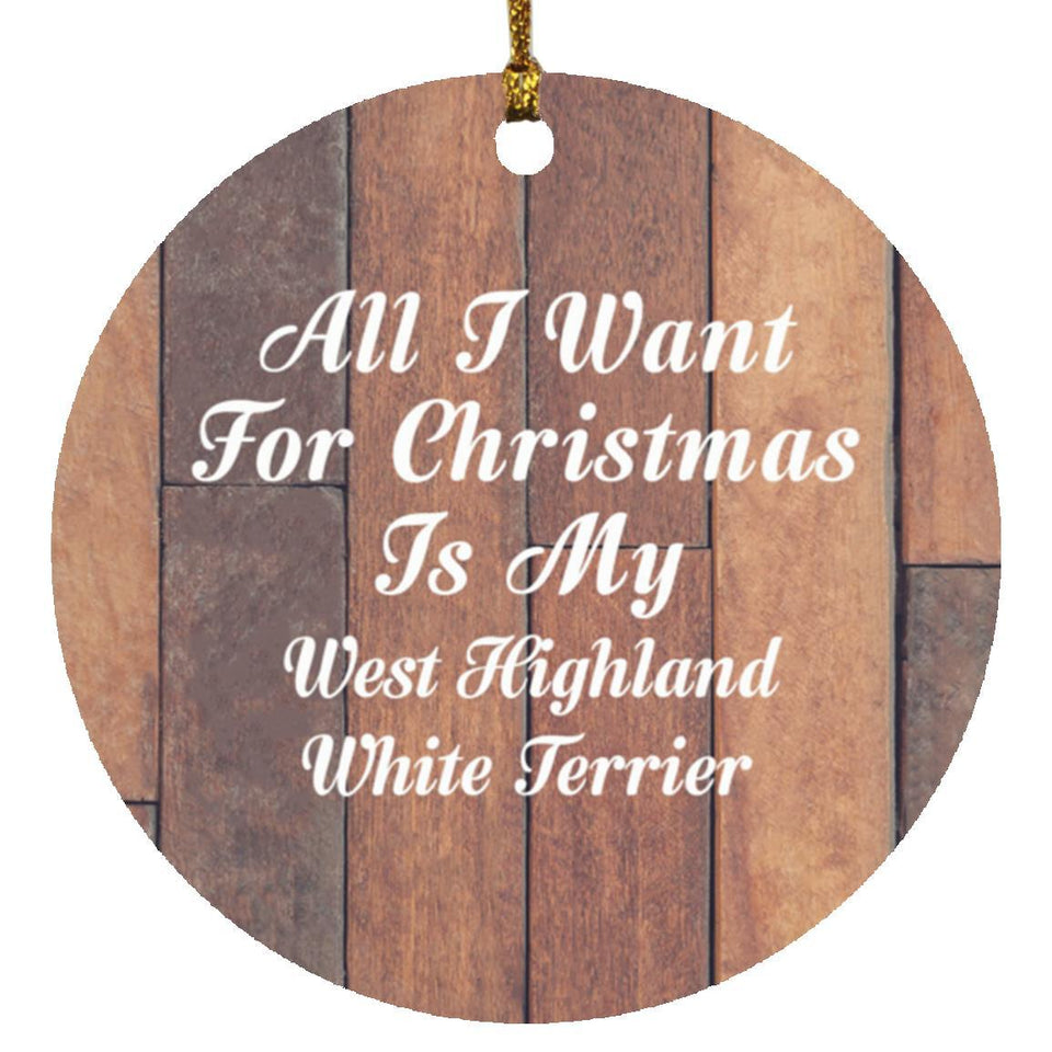 All I Want For Christmas Is My West Highland White Terrier - Circle Ornament E