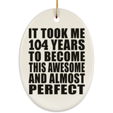 104th Birthday Took 104 Years To Become Awesome & Perfect - Oval Ornament