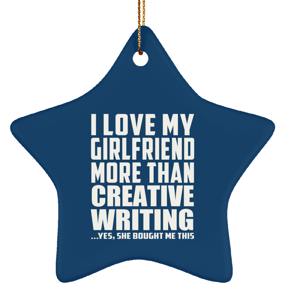 I Love My Girlfriend More Than Creative Writing - Star Ornament