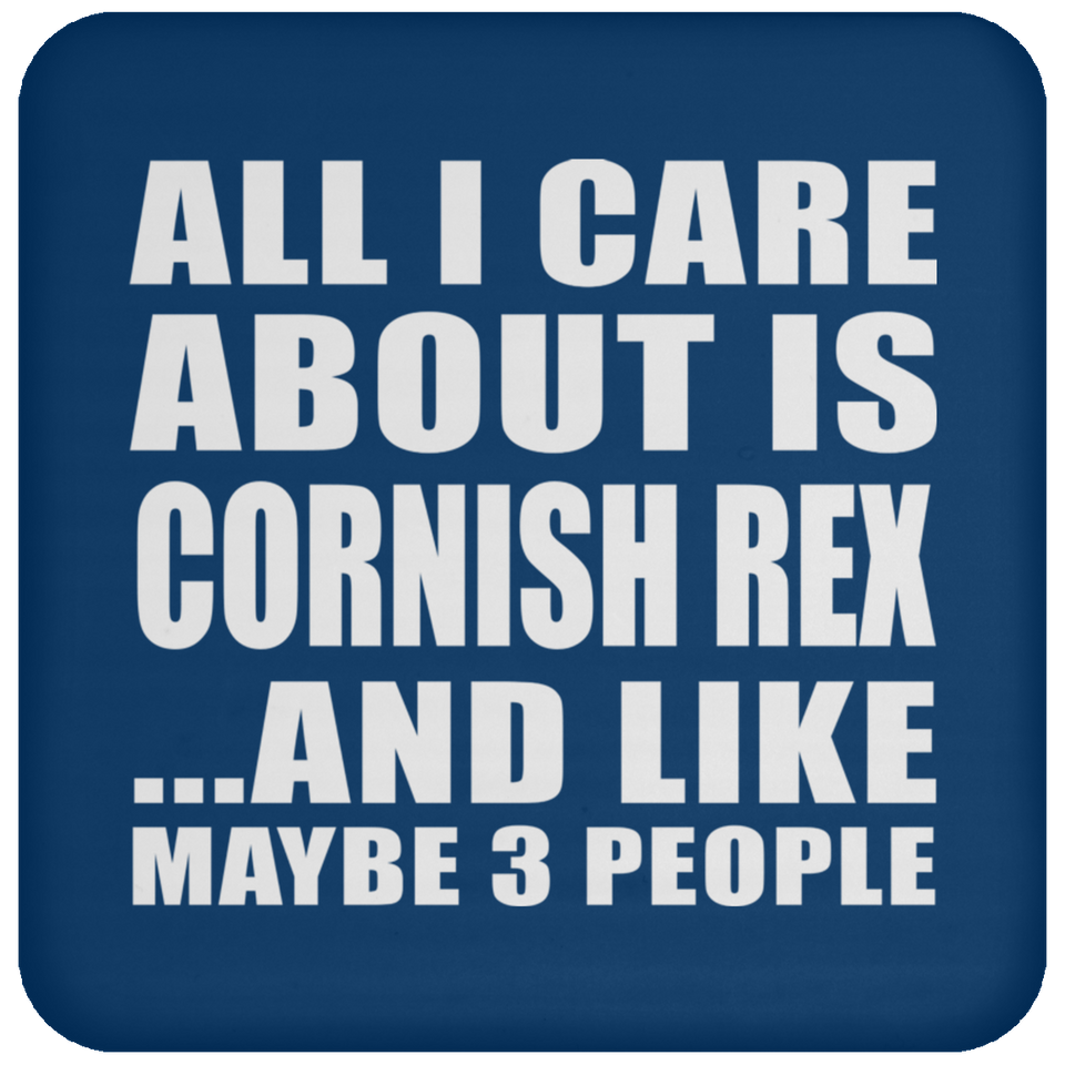 All I Care About Is Cornish Rex - Drink Coaster