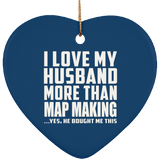 I Love My Husband More Than Map Making - Heart Ornament