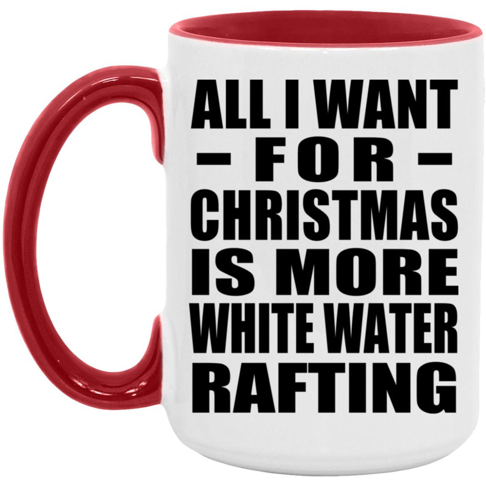 All I Want For Christmas Is More White Water Rafting - 15oz Accent Mug Red