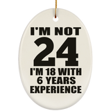 24th Birthday I'm Not 24 I'm 18 With 6 Years Experience - Oval Ornament