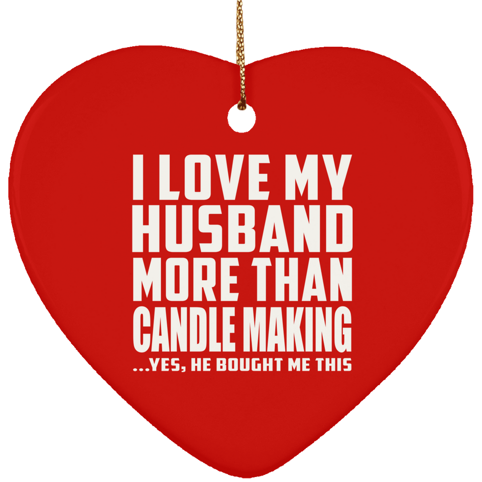 I Love My Husband More Than Candle Making - Heart Ornament