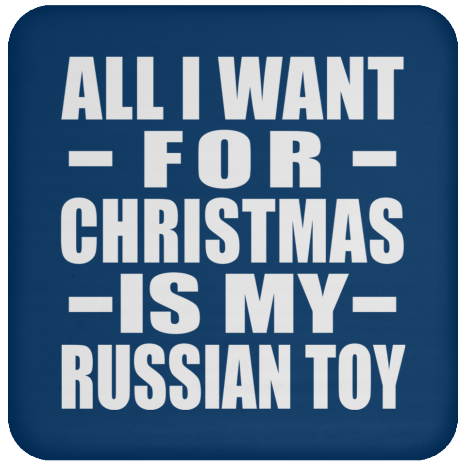 All I Want For Christmas Is My Russian Toy - Coaster