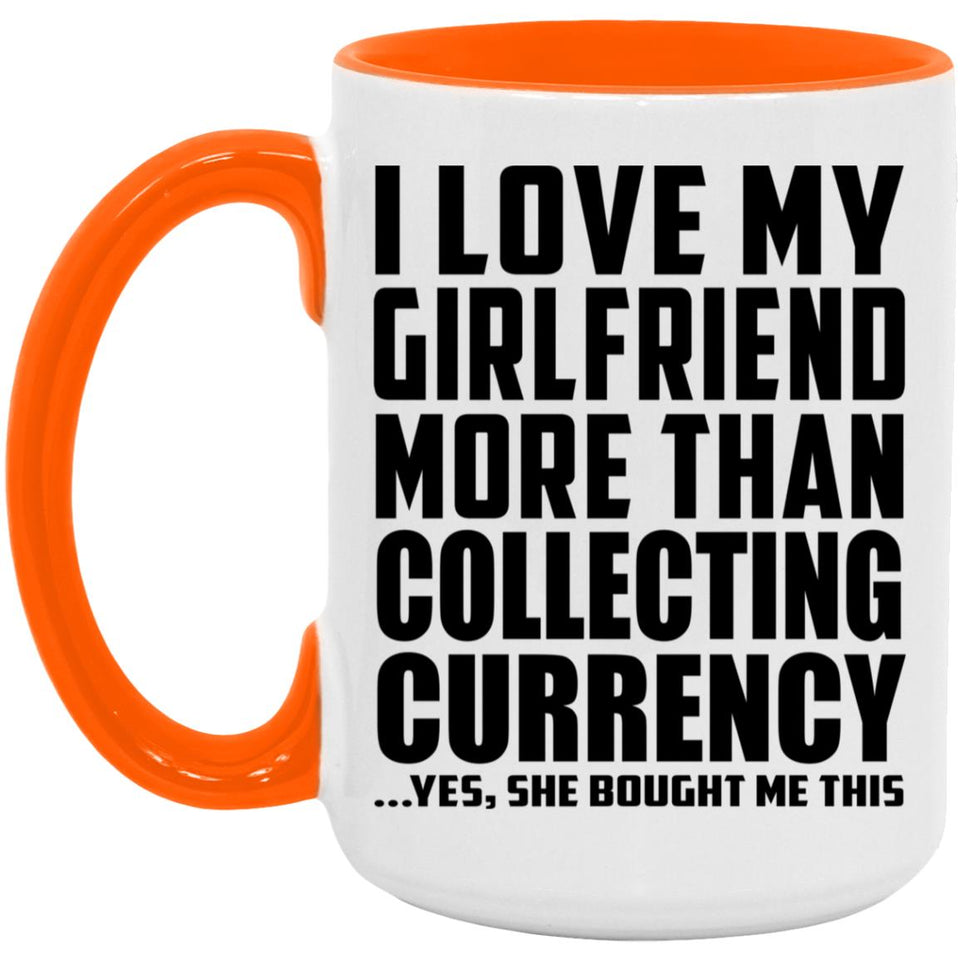 I Love My Girlfriend More Than Collecting Currency - 15oz Accent Mug Orange