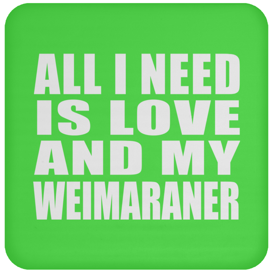 All I Need Is Love And My Weimaraner - Drink Coaster