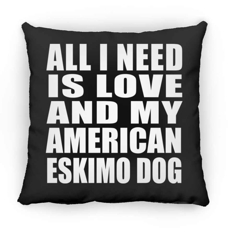 All I Need Is Love And My American Eskimo Dog - Throw Pillow Black