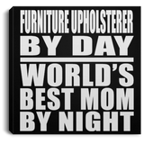Furniture Upholsterer By Day World's Best Mom By Night - Canvas Square