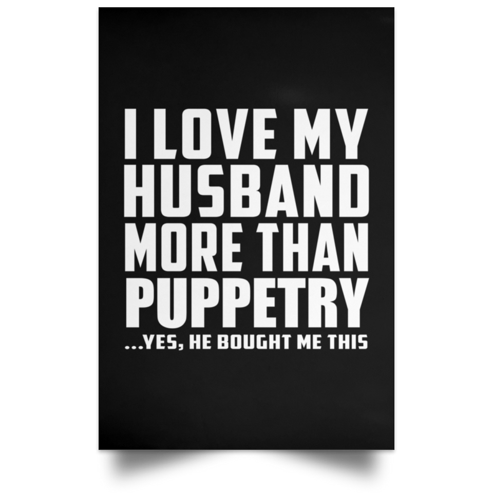 I Love My Husband More Than Puppetry - Poster Portrait