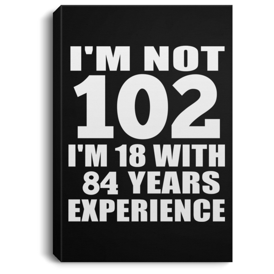 102nd Birthday I'm Not 102 I'm 18 With 84 Years Experience - Canvas Portrait
