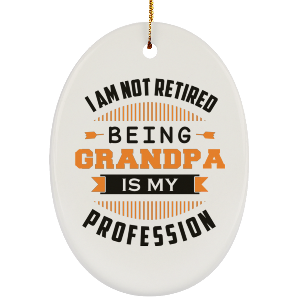 I Am Not Retired, Being Grandpa Is My Profession - Oval Ornament