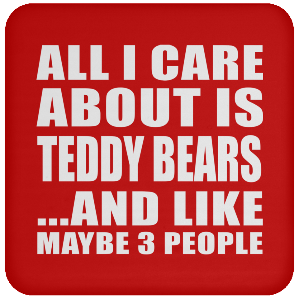 All I Care About Is Teddy Bears - Drink Coaster