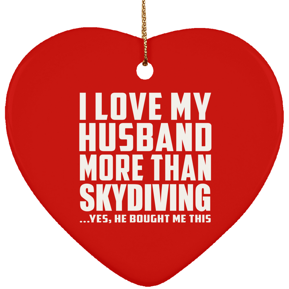 I Love My Husband More Than Skydiving - Heart Ornament