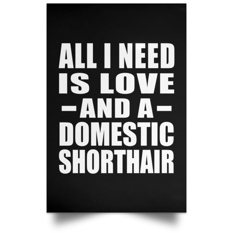 All I Need Is Love And A Domestic Shorthair - Poster Portrait