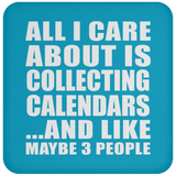 All I Care About Is Collecting Calendars - Drink Coaster
