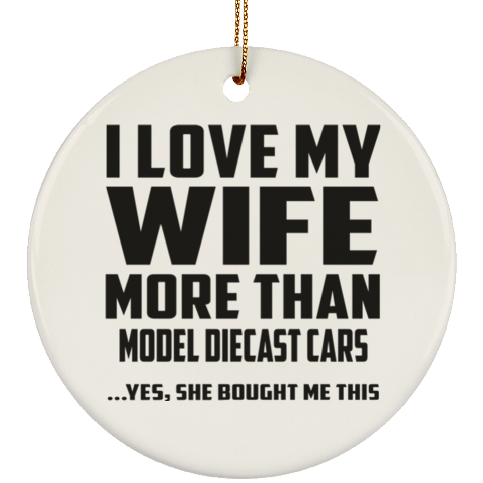I Love My Wife More Than Model Diecast Cars - Circle Ornament