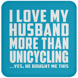 I Love My Husband More Than Unicycling - Drink Coaster
