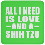 All I Need Is Love And A Shih Tzu - Drink Coaster