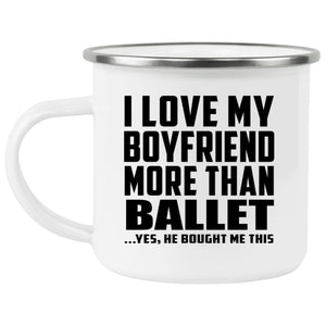 I Love My Boyfriend More Than Ballet - 12oz Camping Mug