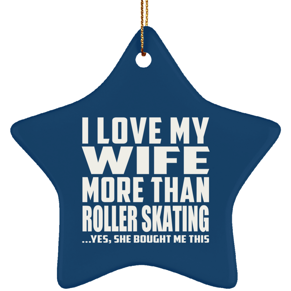I Love My Wife More Than Roller Skating - Star Ornament