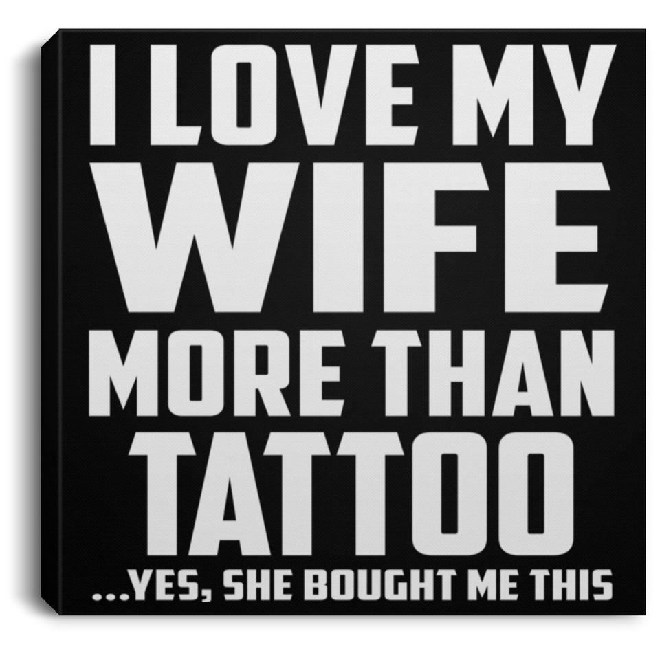 I Love My Wife More Than Tattoo - Canvas Square