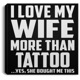 I Love My Wife More Than Tattoo - Canvas Square