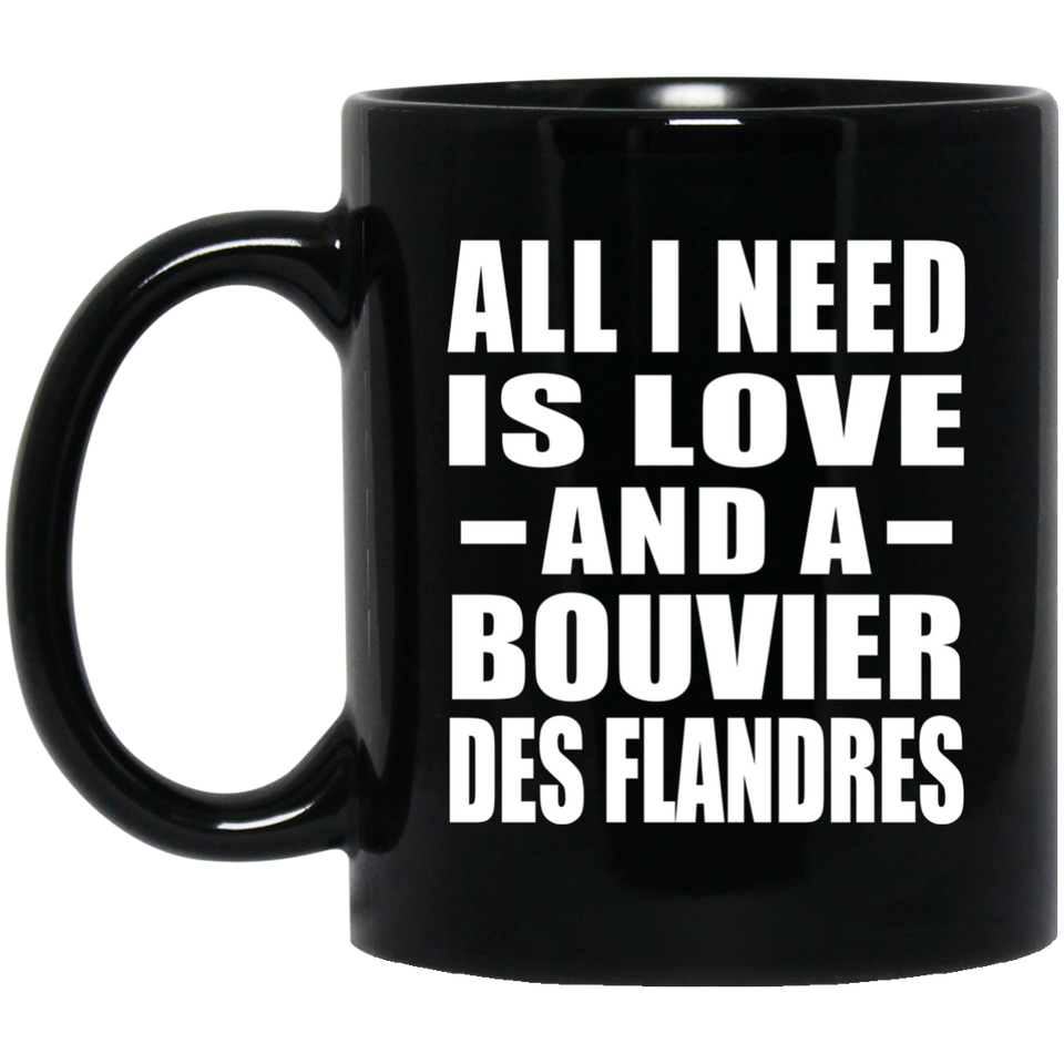 All I Need Is Love And A Bouvier Des Flandres - 11 Oz Coffee Mug Black