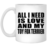 All I Need Is Love And My Toy Fox Terrier - 11 Oz Coffee Mug