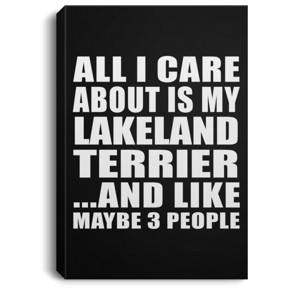 All I Care About Is My Lakeland Terrier - Canvas Portrait