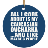 All I Care About Is My Caucasian Ovcharka - Circle Ornament