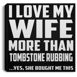 I Love My Wife More Than Tombstone Rubbing - Canvas Square
