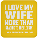 I Love My Wife More Than Reading To The Elderly - Drink Coaster