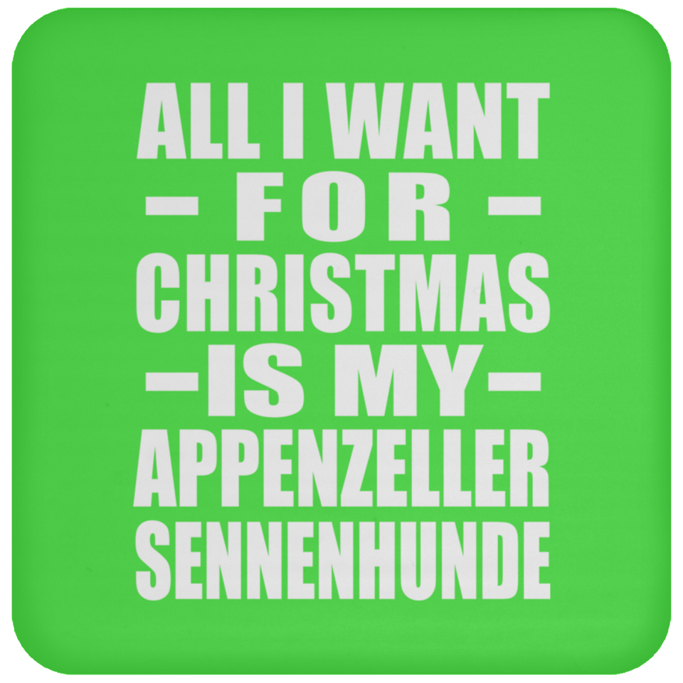 All I Want For Christmas Is My Appenzeller Sennenhunde - Coaster